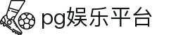 pg娱乐平台_pg电子平台彩金_pg信用盘官网